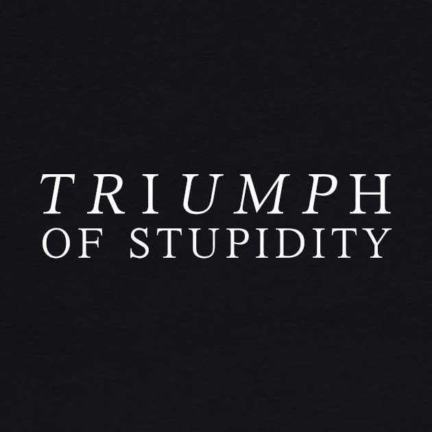 Triumph of Stupidity by whoisdemosthenes